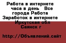 Работа в интернете 2 часа в день - Все города Работа » Заработок в интернете   . Иркутская обл.,Саянск г.